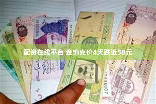 配资在线平台 金饰克价4天跌近50元