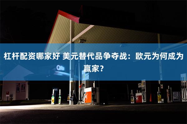 杠杆配资哪家好 美元替代品争夺战：欧元为何成为赢家？