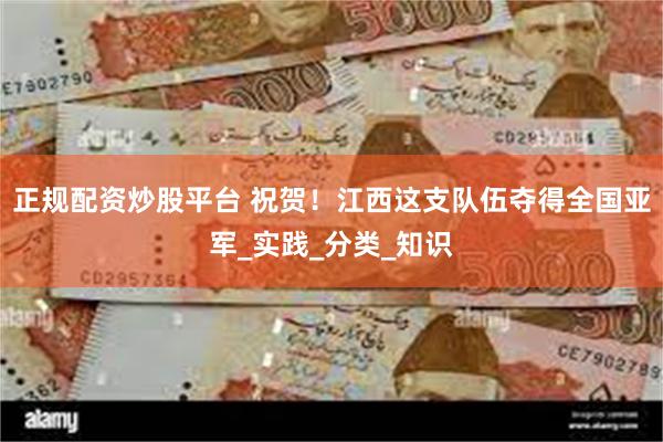 正规配资炒股平台 祝贺！江西这支队伍夺得全国亚军_实践_分类_知识