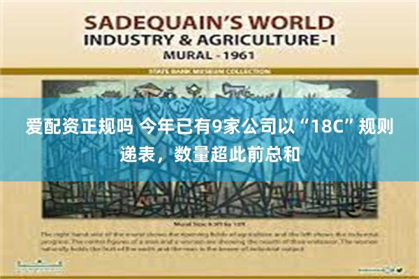 爱配资正规吗 今年已有9家公司以“18C”规则递表，数量超此前总和