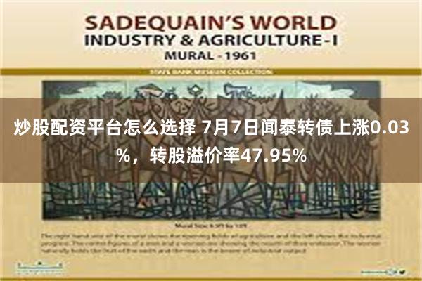 炒股配资平台怎么选择 7月7日闻泰转债上涨0.03%，转股溢价率47.95%