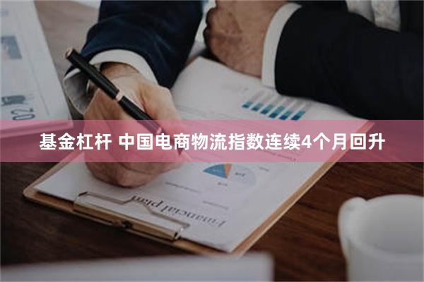 基金杠杆 中国电商物流指数连续4个月回升