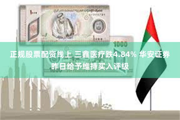 正规股票配资线上 三鑫医疗跌4.84% 华安证券昨日给予维持买入评级