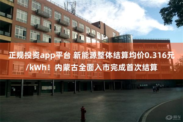 正规投资app平台 新能源整体结算均价0.316元/kWh！内蒙古全面入市完成首次结算