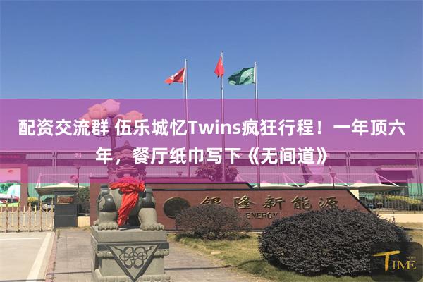配资交流群 伍乐城忆Twins疯狂行程！一年顶六年，餐厅纸巾写下《无间道》